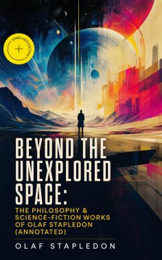 ebook: Beyond the Unexplored Space: The Philosophy & Science-Fiction Works of Olaf Stapledon (Annotated)