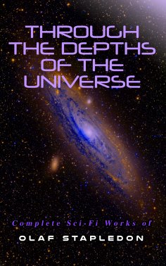 eBook: Through the Depths of the Universe: Complete Sci-Fi Works of Olaf Stapledon