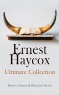 eBook: Ernest Haycox - Ultimate Collection: Western Classics & Historical Novels