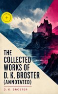 eBook: The Collected Works of D. K. Broster (Annotated)