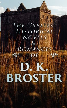 ebook: The Greatest Historical Novels & Romances of D. K. Broster