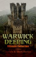 eBook: Warwick Deeping - Ultimate Collection: 120+ Novels & Short Stories