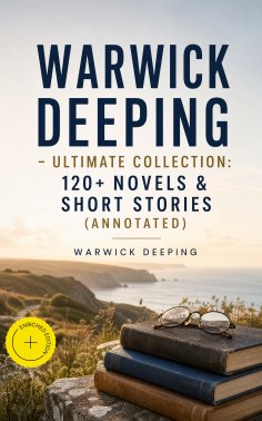 ebook: Warwick Deeping - Ultimate Collection: 120+ Novels & Short Stories (Annotated)