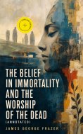 ebook: The Belief in Immortality and the Worship of the Dead (Annotated)