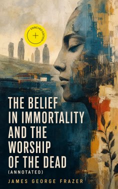 ebook: The Belief in Immortality and the Worship of the Dead (Annotated)