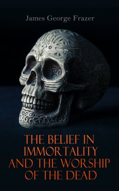 eBook: The Belief in Immortality and the Worship of the Dead