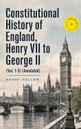 ebook: Constitutional History of England, Henry VII to George II (Vol. 1-3) (Annotated)