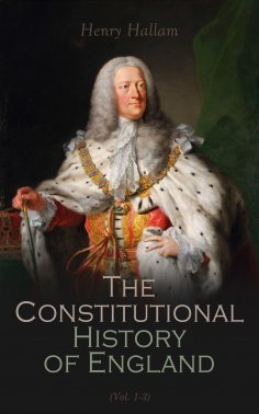eBook: Constitutional History of England, Henry VII to George II (Vol. 1-3)