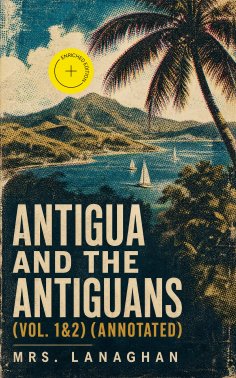 ebook: Antigua and the Antiguans (Vol. 1&2) (Annotated)