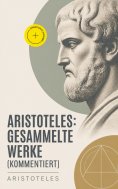 ebook: Aristoteles: Gesammelte Werke (Kommentiert)