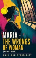 eBook: Maria - The Wrongs of Woman (Annotated)