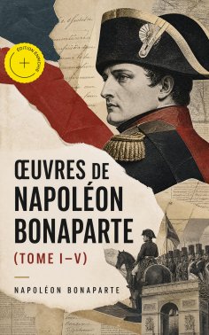 ebook: Œuvres de Napoléon Bonaparte (Tome I-V) (Annoté)