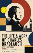 eBook: The Life & Work of Charles Bradlaugh (Annotated)