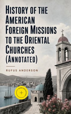 eBook: History of the American Foreign Missions to the Oriental Churches (Annotated)