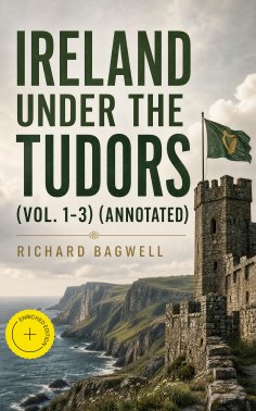 eBook: Ireland under the Tudors (Vol. 1-3) (Annotated)