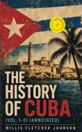 eBook: The History of Cuba (Vol. 1-5) (Annotated)