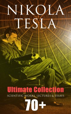 eBook: Nikola Tesla - Ultimate Collection: 70+ Scientific Works, Lectures & Essays