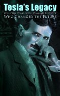 ebook: Tesla's Legacy - Collected Works of the Visionary Inventor Who Changed the Future (Annotated)