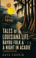 ebook: Tales of Louisiana Life: Bayou Folk & A Night in Acadie (Annotated)
