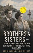 eBook: Brothers & Sisters - John & Anna Buchan Edition (Collection of Their Greatest Works) (Annotated)