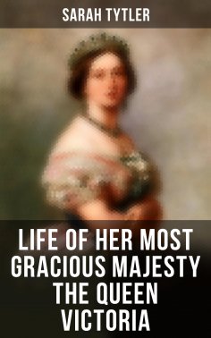 eBook: Life of Her Most Gracious Majesty the Queen Victoria