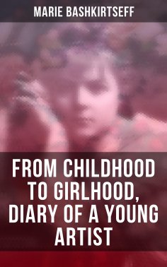 eBook: Marie Bashkirtseff: From Childhood to Girlhood, Diary of a Young Artist