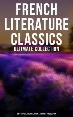 eBook: French Literature Classics - Ultimate Collection: 90+ Novels, Stories, Poems, Plays & Philosophy