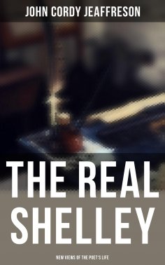eBook: The Real Shelley: New Views of the Poet's Life