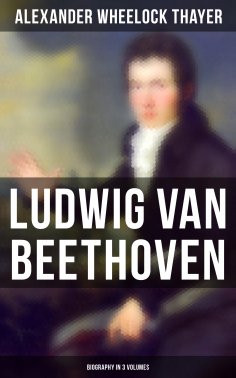 eBook: Ludwig van Beethoven (Biography in 3 Volumes)