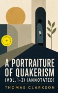 eBook: A Portraiture of Quakerism (Vol. 1-3) (Annotated)