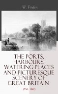 eBook: The Ports, Harbours, Watering-places and Picturesque Scenery of Great Britain (Vol. 1&2)