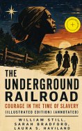 ebook: The Underground Railroad - Courage in the Time Of Slavery (Illustrated Edition) (Annotated)