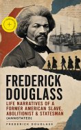 ebook: FREDERICK DOUGLASS - Life Narratives of a Former American Slave, Abolitionist & Statesman (Annotated