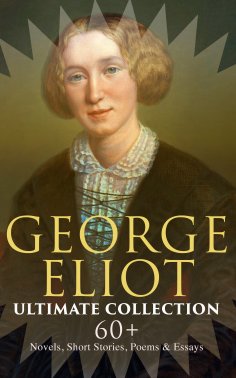 eBook: GEORGE ELIOT Ultimate Collection: 60+ Novels, Short Stories, Poems & Essays