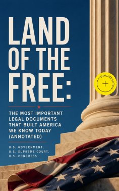 ebook: Land of the Free: The Most Important Legal Documents That Built America We Know Today (Annotated)