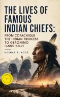 ebook: The Lives of Famous Indian Chiefs: From Cofachiqui the Indian Princess to Geronimo (Annotated)