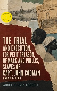 eBook: The Trial and Execution, for Petit Treason, of Mark and Phillis, Slaves of Capt. John Codman (Annota