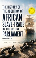 eBook: The History of the Abolition of African Slave-Trade by the British Parliament (Annotated)