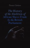 ebook: The History of the Abolition of African Slave-Trade by the British Parliament