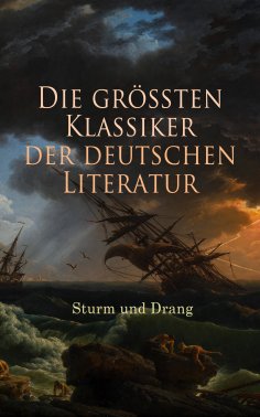 ebook: Die größten Klassiker der deutschen Literatur: Sturm und Drang
