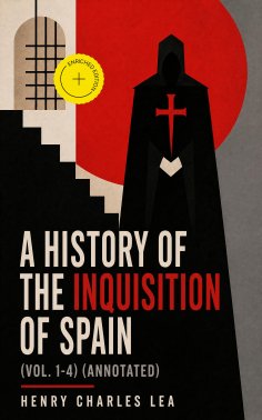 ebook: A History of the Inquisition of Spain (Vol. 1-4) (Annotated)