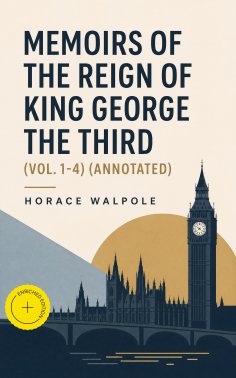 eBook: Memoirs of the Reign of King George the Third (Vol. 1-4) (Annotated)