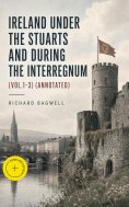 eBook: Ireland under the Stuarts and During the Interregnum (Vol.1-3) (Annotated)