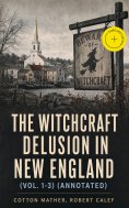 ebook: The Witchcraft Delusion in New England (Vol. 1-3) (Annotated)