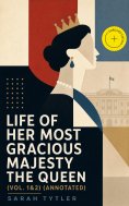 eBook: Life of Her Most Gracious Majesty the Queen (Vol. 1&2) (Annotated)