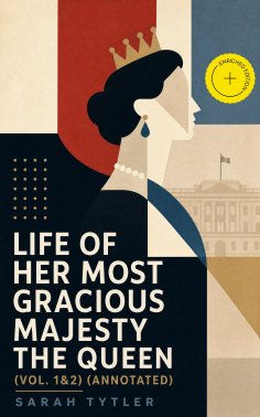eBook: Life of Her Most Gracious Majesty the Queen (Vol. 1&2) (Annotated)