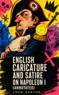 ebook: English Caricature and Satire on Napoleon I (Annotated)