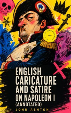 ebook: English Caricature and Satire on Napoleon I (Annotated)