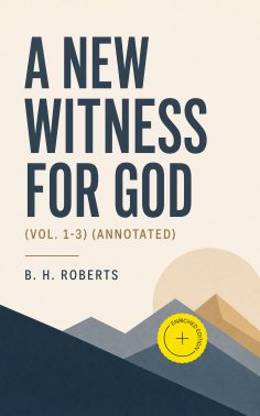 eBook: A New Witness for God (Vol. 1-3) (Annotated)