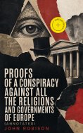 eBook: Proofs of a Conspiracy against all the Religions and Governments of Europe (Annotated)